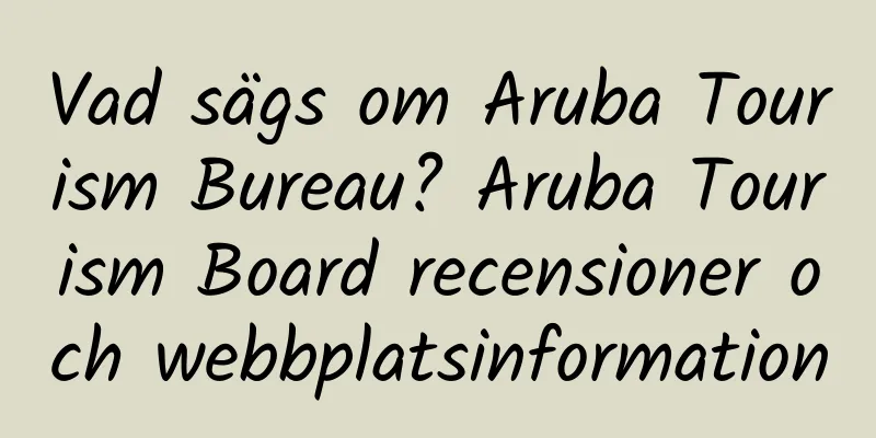 Vad sägs om Aruba Tourism Bureau? Aruba Tourism Board recensioner och webbplatsinformation