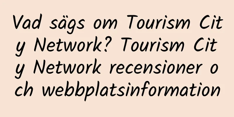 Vad sägs om Tourism City Network? Tourism City Network recensioner och webbplatsinformation