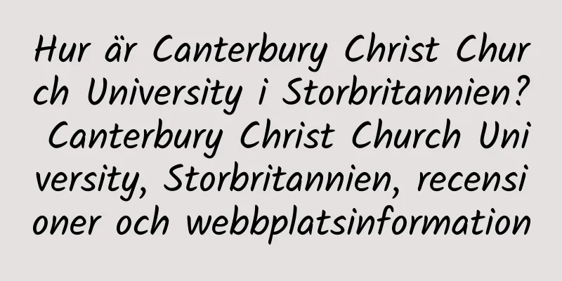 Hur är Canterbury Christ Church University i Storbritannien? Canterbury Christ Church University, Storbritannien, recensioner och webbplatsinformation