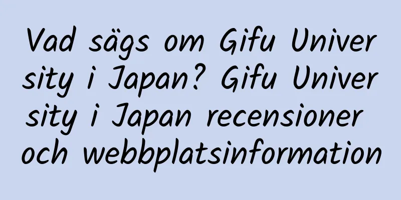 Vad sägs om Gifu University i Japan? Gifu University i Japan recensioner och webbplatsinformation