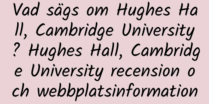 Vad sägs om Hughes Hall, Cambridge University? Hughes Hall, Cambridge University recension och webbplatsinformation