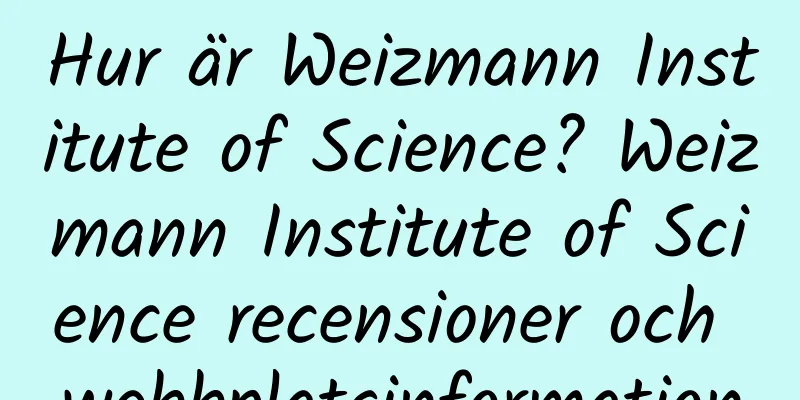 Hur är Weizmann Institute of Science? Weizmann Institute of Science recensioner och webbplatsinformation
