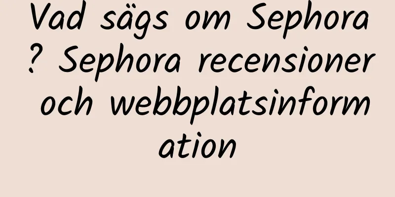 Vad sägs om Sephora? Sephora recensioner och webbplatsinformation