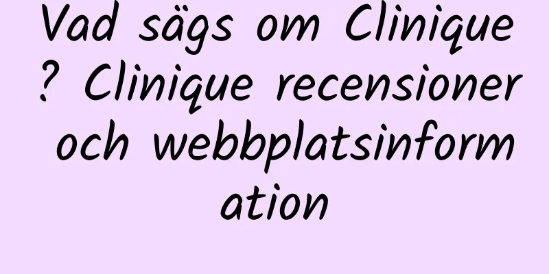 Vad sägs om Clinique? Clinique recensioner och webbplatsinformation