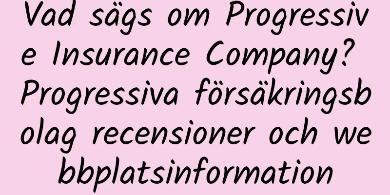 Vad sägs om Progressive Insurance Company? Progressiva försäkringsbolag recensioner och webbplatsinformation