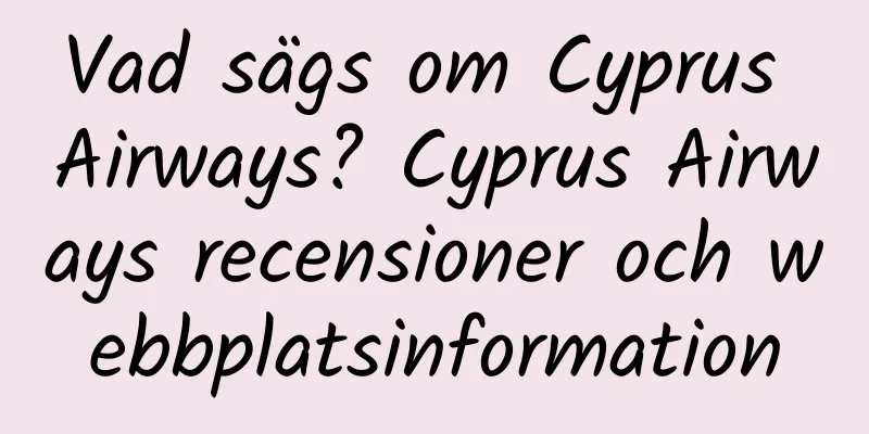 Vad sägs om Cyprus Airways? Cyprus Airways recensioner och webbplatsinformation