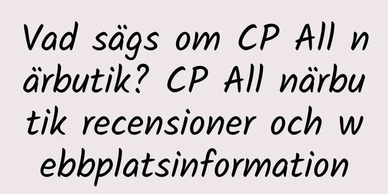 Vad sägs om CP All närbutik? CP All närbutik recensioner och webbplatsinformation