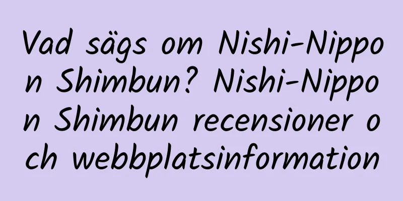 Vad sägs om Nishi-Nippon Shimbun? Nishi-Nippon Shimbun recensioner och webbplatsinformation