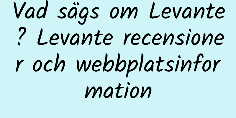 Vad sägs om Levante? Levante recensioner och webbplatsinformation