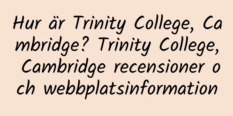Hur är Trinity College, Cambridge? Trinity College, Cambridge recensioner och webbplatsinformation