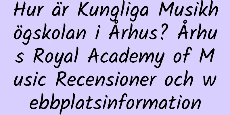 Hur är Kungliga Musikhögskolan i Århus? Århus Royal Academy of Music Recensioner och webbplatsinformation