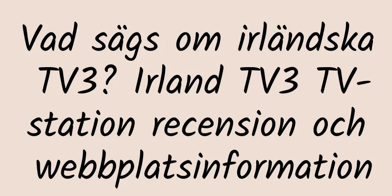 Vad sägs om irländska TV3? Irland TV3 TV-station recension och webbplatsinformation