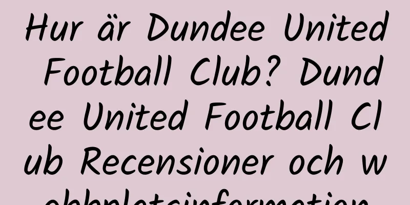 Hur är Dundee United Football Club? Dundee United Football Club Recensioner och webbplatsinformation