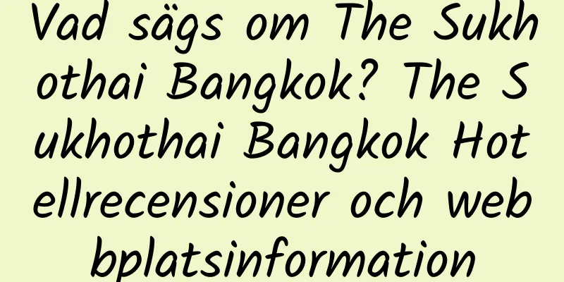 Vad sägs om The Sukhothai Bangkok? The Sukhothai Bangkok Hotellrecensioner och webbplatsinformation