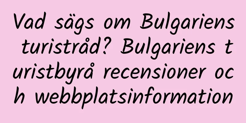 Vad sägs om Bulgariens turistråd? Bulgariens turistbyrå recensioner och webbplatsinformation