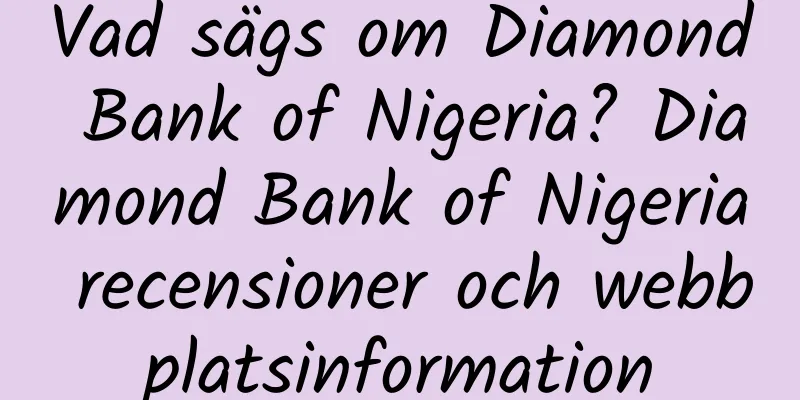 Vad sägs om Diamond Bank of Nigeria? Diamond Bank of Nigeria recensioner och webbplatsinformation