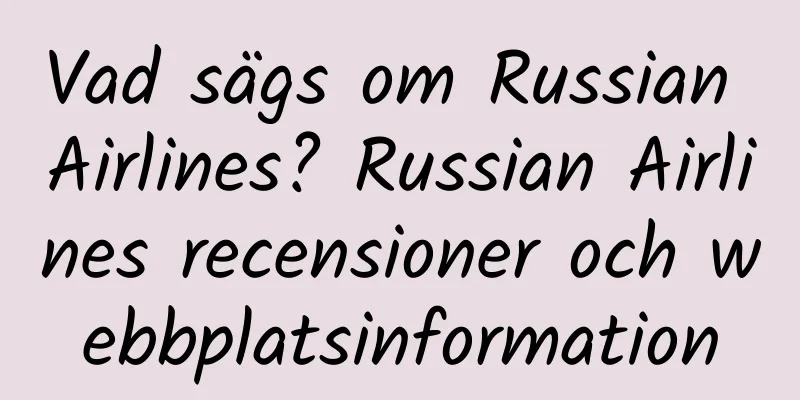 Vad sägs om Russian Airlines? Russian Airlines recensioner och webbplatsinformation
