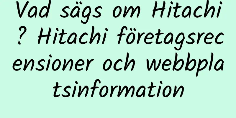 Vad sägs om Hitachi? Hitachi företagsrecensioner och webbplatsinformation