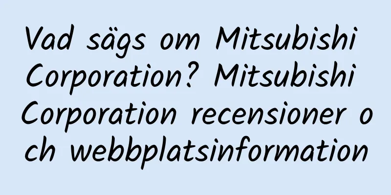Vad sägs om Mitsubishi Corporation? Mitsubishi Corporation recensioner och webbplatsinformation