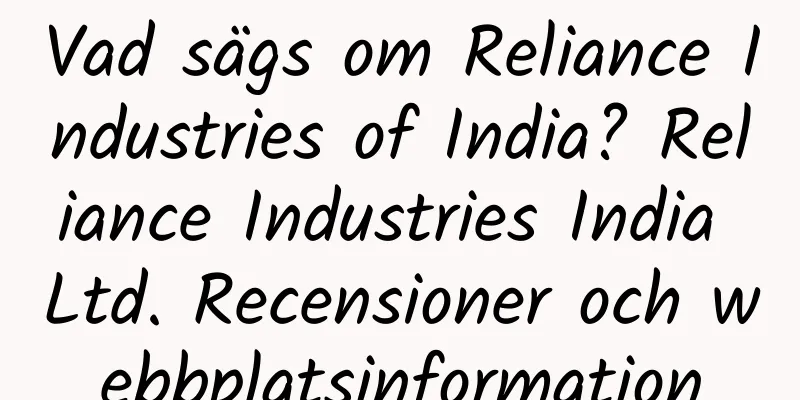 Vad sägs om Reliance Industries of India? Reliance Industries India Ltd. Recensioner och webbplatsinformation