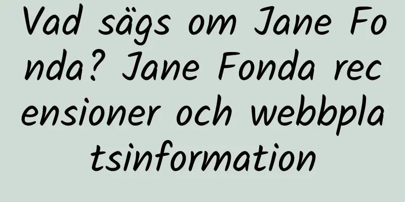 Vad sägs om Jane Fonda? Jane Fonda recensioner och webbplatsinformation