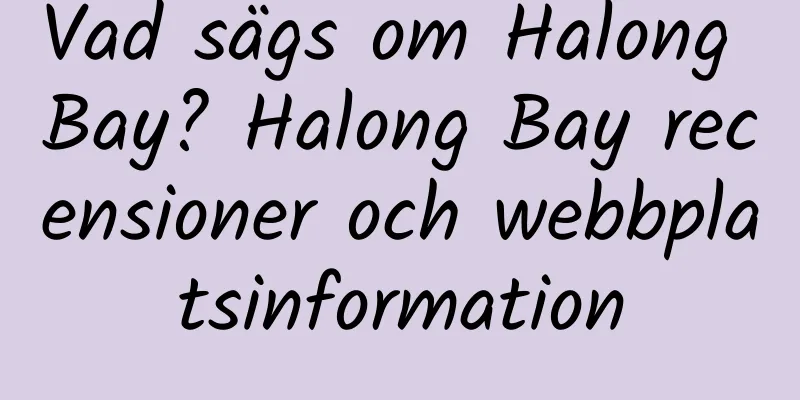 Vad sägs om Halong Bay? Halong Bay recensioner och webbplatsinformation