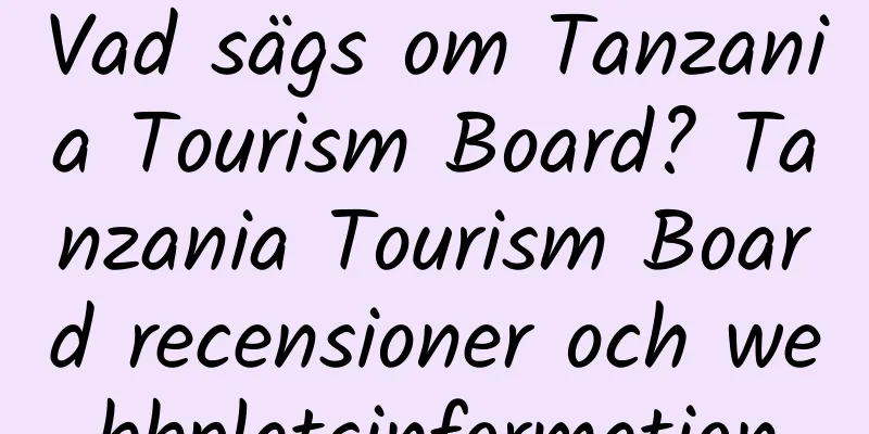 Vad sägs om Tanzania Tourism Board? Tanzania Tourism Board recensioner och webbplatsinformation