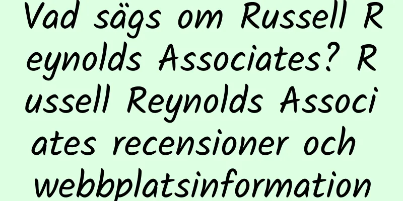 Vad sägs om Russell Reynolds Associates? Russell Reynolds Associates recensioner och webbplatsinformation