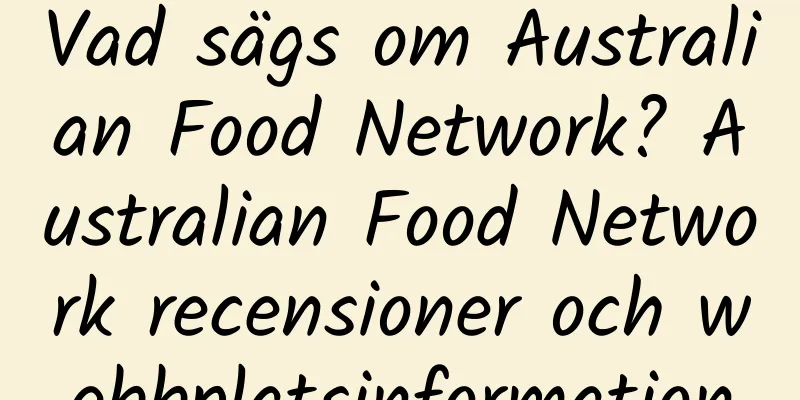 Vad sägs om Australian Food Network? Australian Food Network recensioner och webbplatsinformation