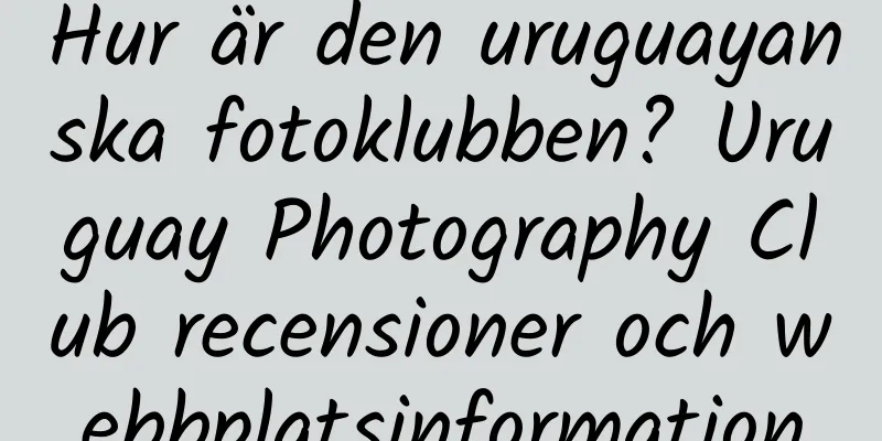 Hur är den uruguayanska fotoklubben? Uruguay Photography Club recensioner och webbplatsinformation