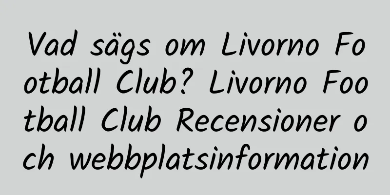 Vad sägs om Livorno Football Club? Livorno Football Club Recensioner och webbplatsinformation