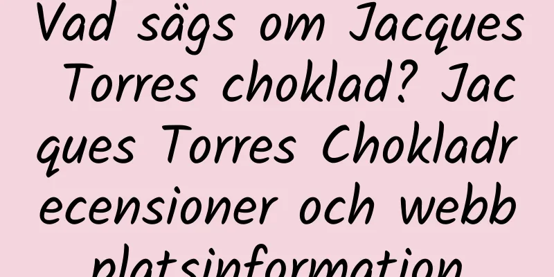 Vad sägs om Jacques Torres choklad? Jacques Torres Chokladrecensioner och webbplatsinformation
