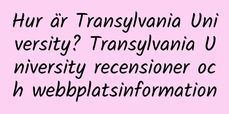 Hur är Transylvania University? Transylvania University recensioner och webbplatsinformation
