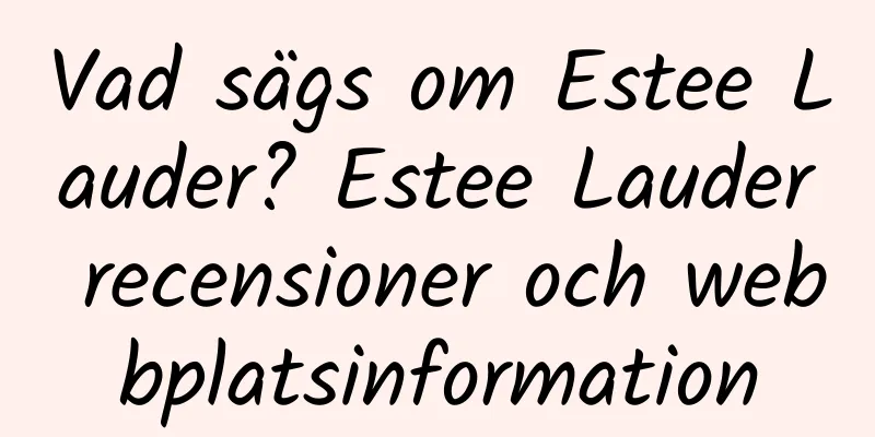 Vad sägs om Estee Lauder? Estee Lauder recensioner och webbplatsinformation