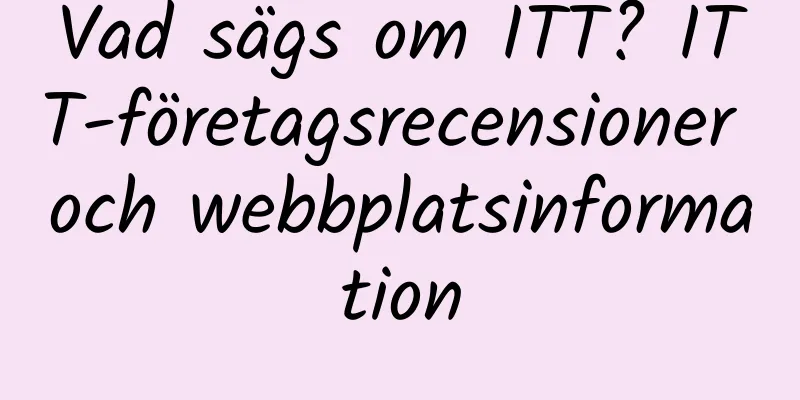 Vad sägs om ITT? ITT-företagsrecensioner och webbplatsinformation
