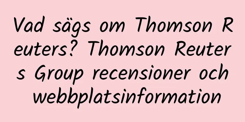 Vad sägs om Thomson Reuters? Thomson Reuters Group recensioner och webbplatsinformation