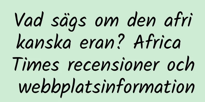 Vad sägs om den afrikanska eran? Africa Times recensioner och webbplatsinformation