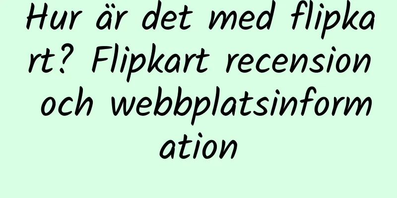 Hur är det med flipkart? Flipkart recension och webbplatsinformation