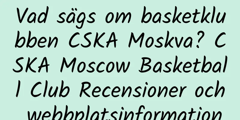 Vad sägs om basketklubben CSKA Moskva? CSKA Moscow Basketball Club Recensioner och webbplatsinformation