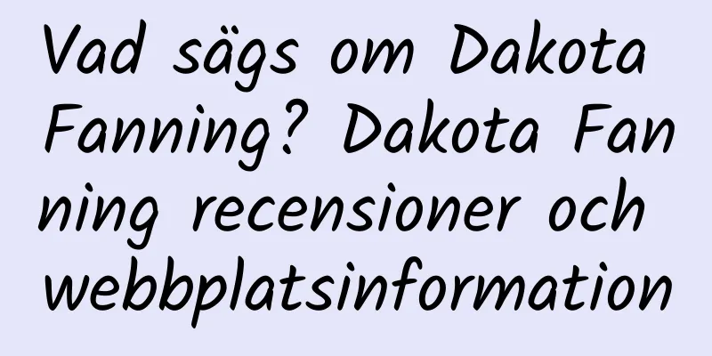 Vad sägs om Dakota Fanning? Dakota Fanning recensioner och webbplatsinformation