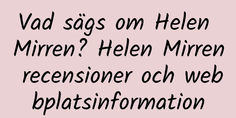 Vad sägs om Helen Mirren? Helen Mirren recensioner och webbplatsinformation