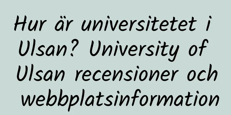 Hur är universitetet i Ulsan? University of Ulsan recensioner och webbplatsinformation