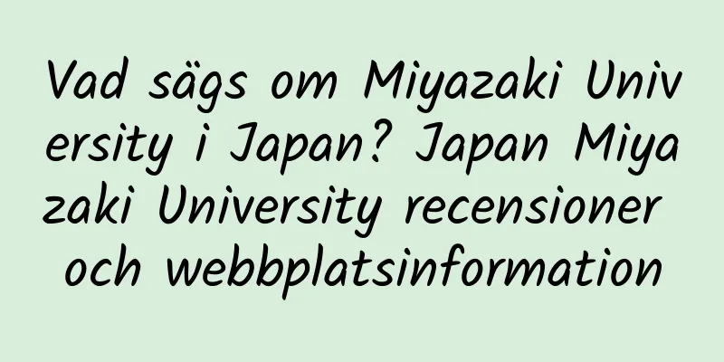 Vad sägs om Miyazaki University i Japan? Japan Miyazaki University recensioner och webbplatsinformation