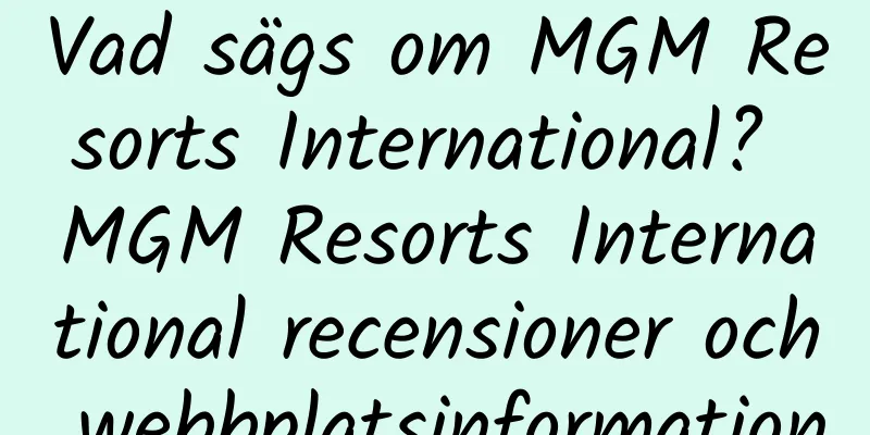 Vad sägs om MGM Resorts International? MGM Resorts International recensioner och webbplatsinformation
