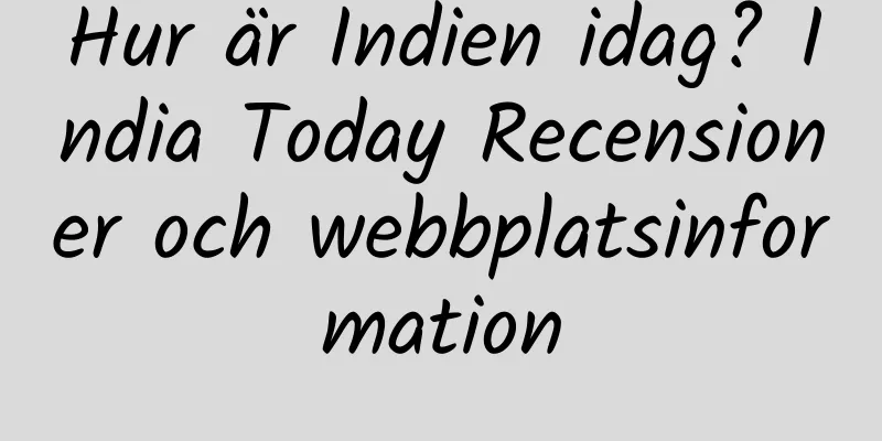 Hur är Indien idag? India Today Recensioner och webbplatsinformation