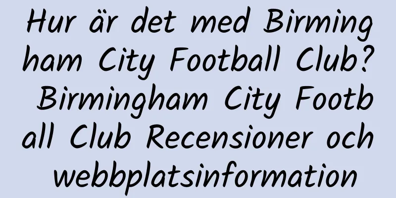 Hur är det med Birmingham City Football Club? Birmingham City Football Club Recensioner och webbplatsinformation