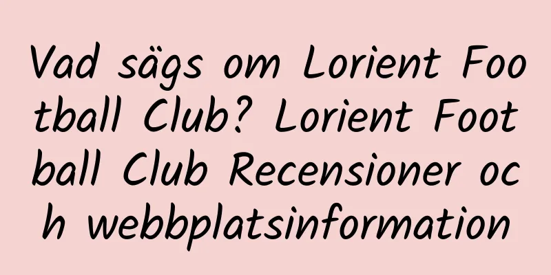 Vad sägs om Lorient Football Club? Lorient Football Club Recensioner och webbplatsinformation