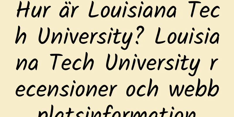 Hur är Louisiana Tech University? Louisiana Tech University recensioner och webbplatsinformation