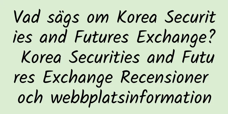 Vad sägs om Korea Securities and Futures Exchange? Korea Securities and Futures Exchange Recensioner och webbplatsinformation