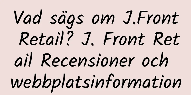 Vad sägs om J.Front Retail? J. Front Retail Recensioner och webbplatsinformation